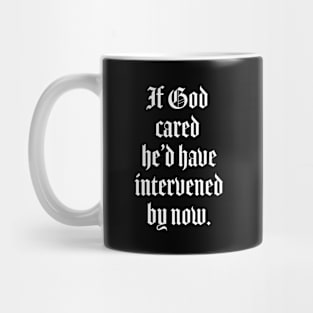 If God cared he'd have intervened by now Mug